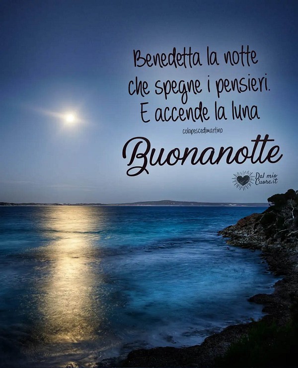 Benedetta la notte che spegne i pensieri. E accende la luna. Buonanotte