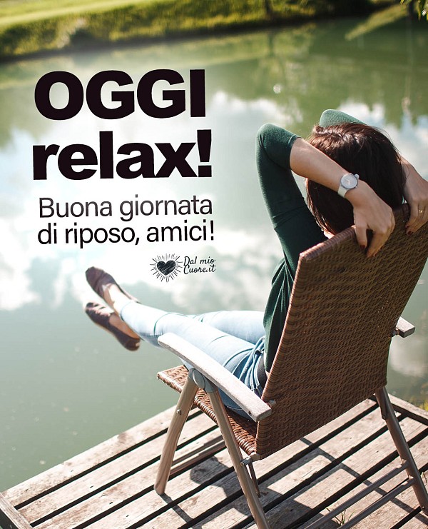 Oggi relax! Buona giornata di riposo, amici!