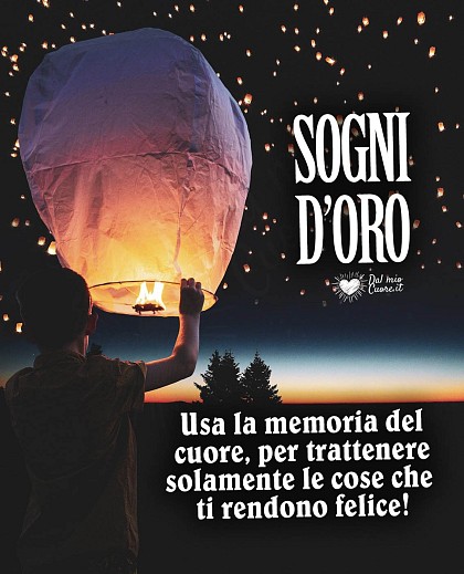 Usa la memoria del cuore, per trattenere solamente le cose che ti rendono felice! Sogni d'oro