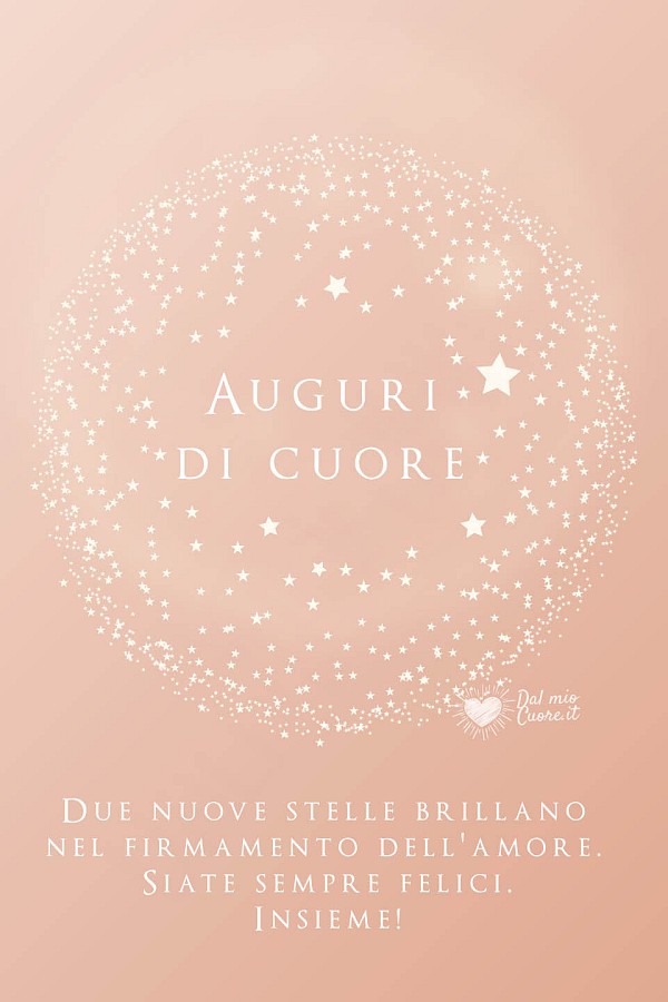 Due nuove stelle brillano nel firmamento dell'amore. Siate felici sempre. Auguri di Cuore