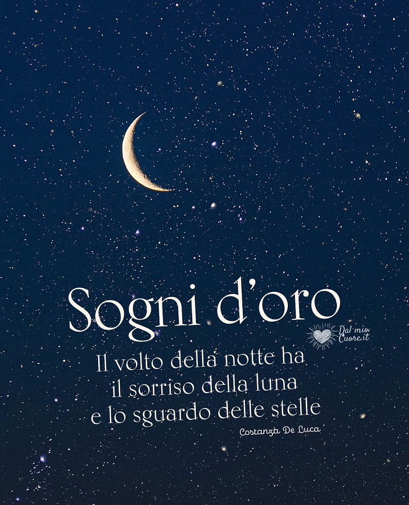 Il volto della notte ha il sorriso della luna e lo sguardo delle stelle. Sogni d'oro
