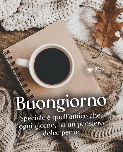 Buongiorno. Speciale è quell’amico che, ogni giorno, ha un pensiero dolce per te.