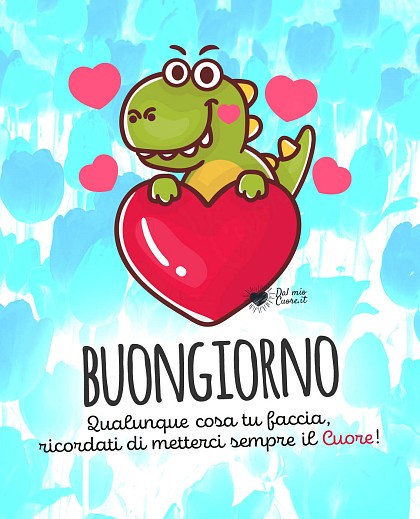 Qualunque cosa tu faccia, ricordati di metterci sempre il Cuore!