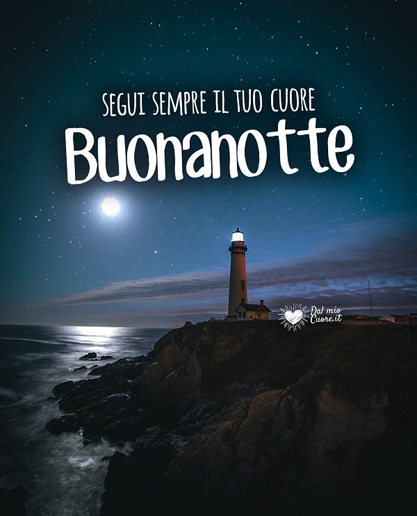 Segui sempre il tuo cuore. Buonanotte