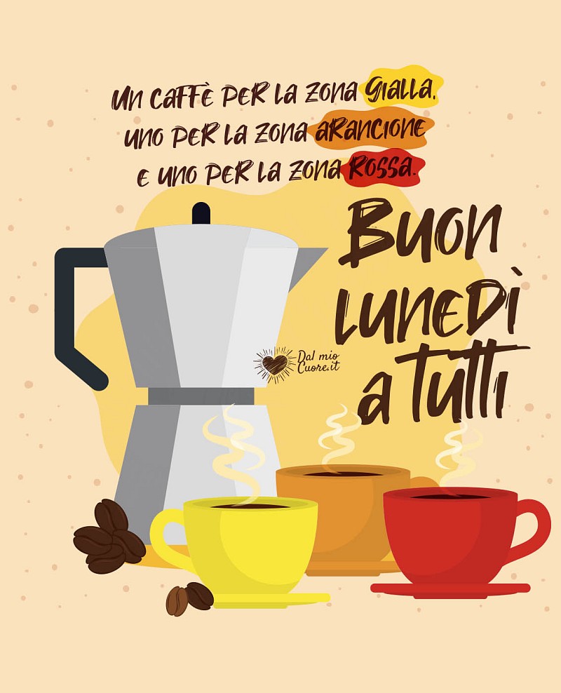 Un caffè per la zona gialla, uno per la zona arancione e uno per la zona rossa. Buon lunedì a tutti
