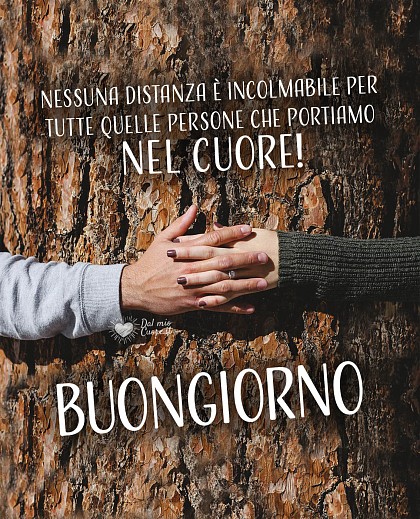 Nessuna distanza è incolmabile per tutte quelle persone che portiamo nel cuore! Buongiorno