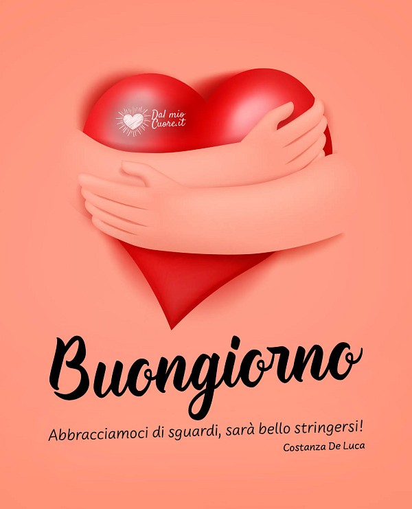 Abbracciamoci di sguardi, sarà bello stringersi. Buongiorno