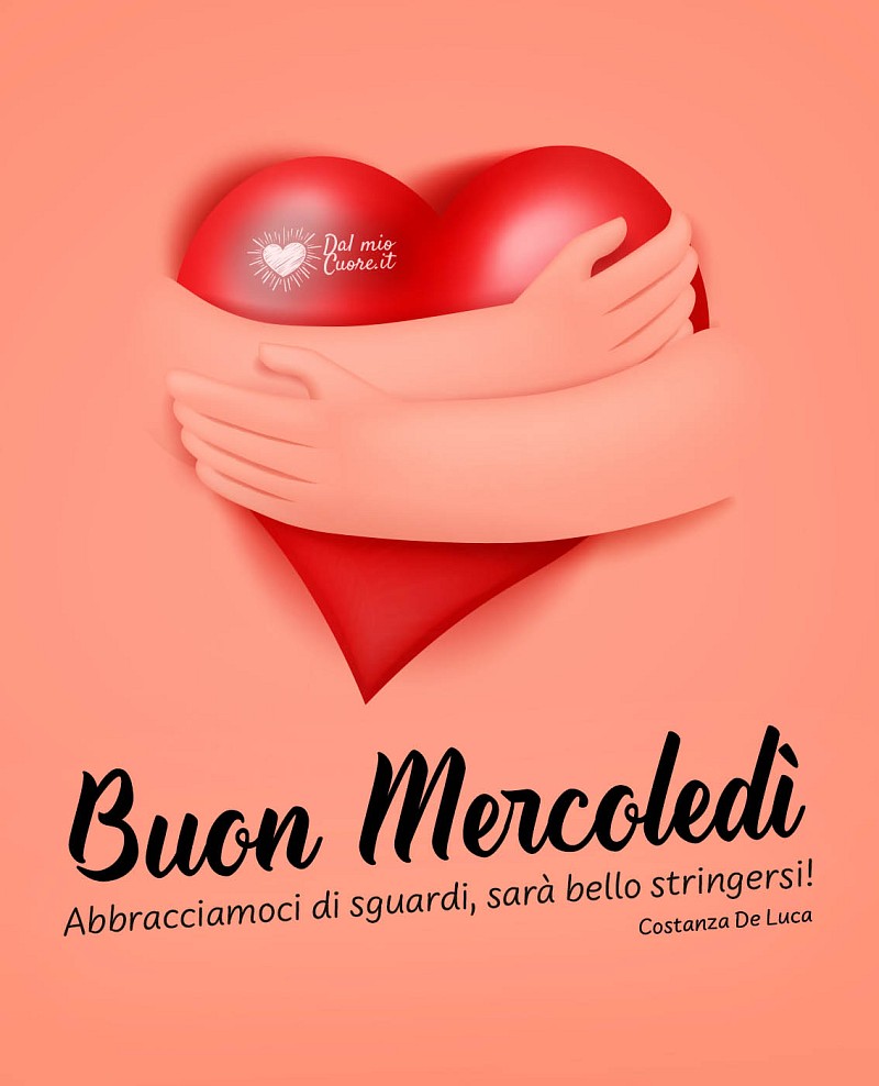 Abbracciamoci di sguardi, sarà bello stringersi. Buon mercoledi