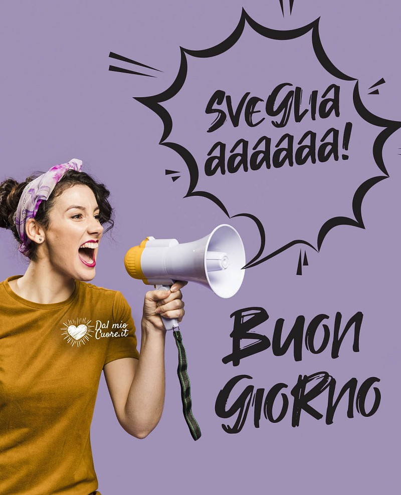 Svegliaaaaa! Buon giorno