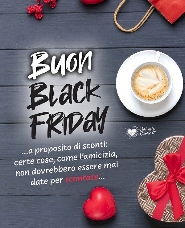 Buon Black Friday... a proposito di sconti... certe cose che, come l'amicizia, non dovrebbero mai essere date per scontate