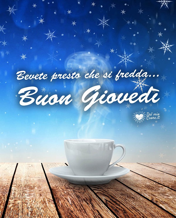 Bevete presto che si fredda... Buon giovedì invernale