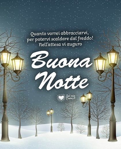 Quanto vorrei abbracciarvi, per potervi scaldare dal freddo! Nell’attesa vi auguro Buona Notte