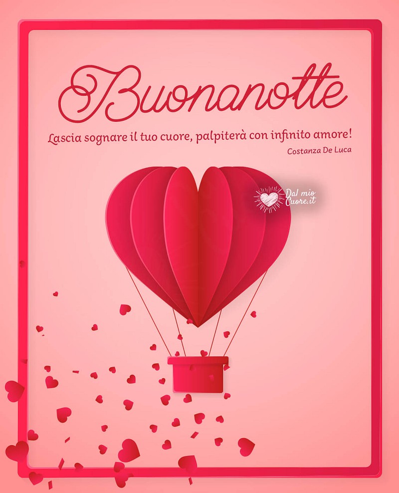 Lascia sognare il tuo cuore, palpiterà con infinito amore! Buonanotte