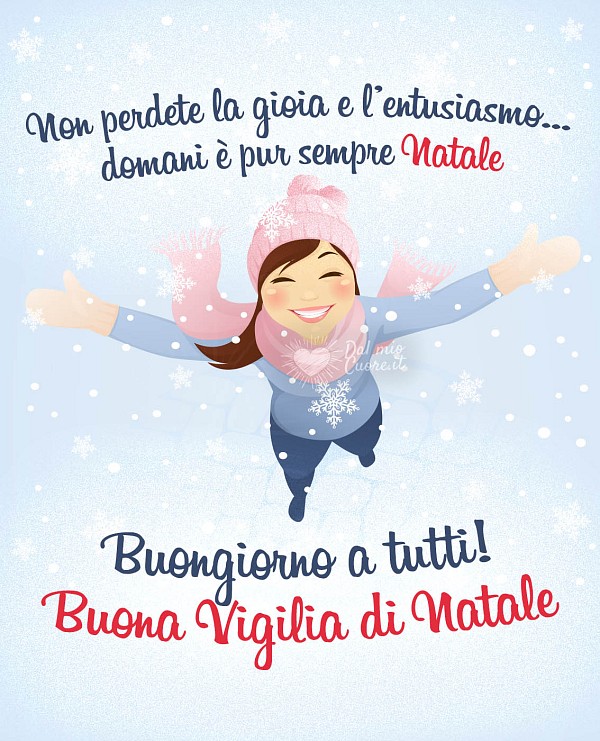 Non perdete la gioia e l'entusiasmo... domani è pur sempre Natale! Buongiorno a tutti! Buona Vigilia di Natale
