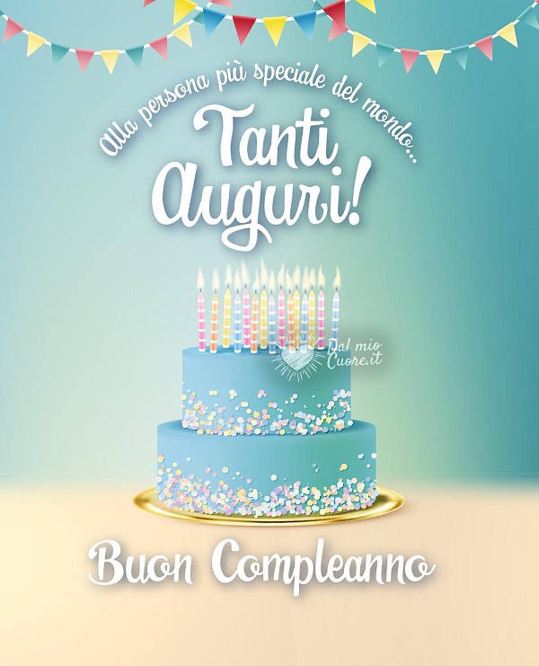 Alla persona più speciale del mondo... Tanti auguri! Buon compleanno