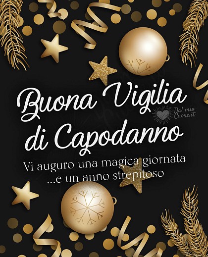 Buona Vigilia di Capodanno. Vi auguro una magica giornata... e un anno strepitoso