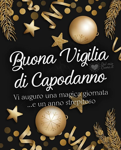 Buona Vigilia di Capodanno. Vi auguro una magica giornata... e un anno strepitoso