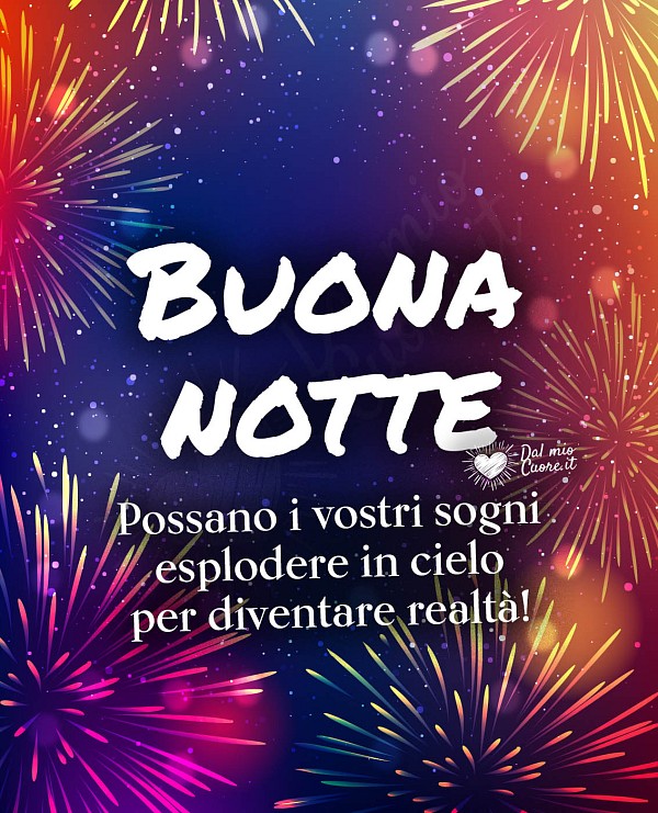 Possano i vostri sogni esplodere in cielo per diventare realtà! Buona notte