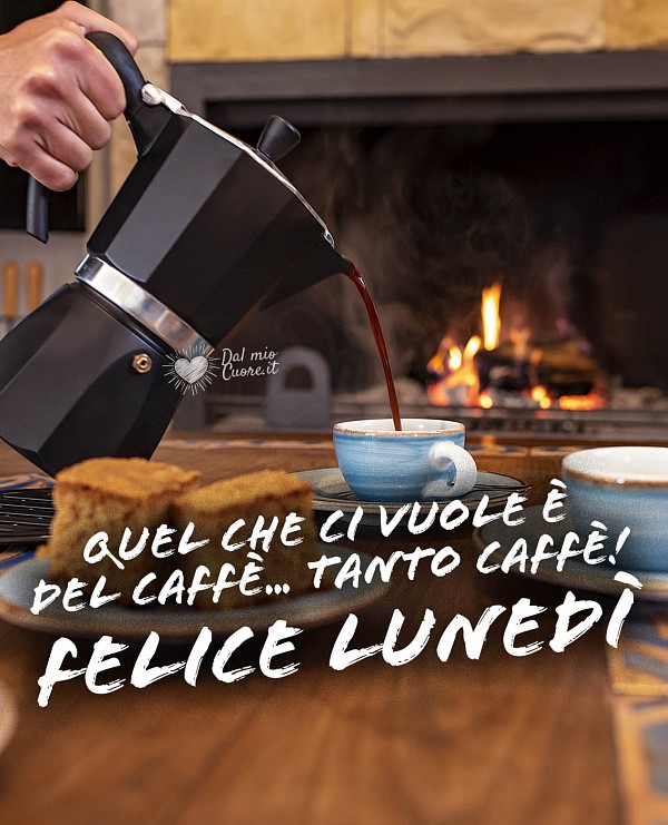 Quel che ci vuole è del caffè... tanto caffè! Felice Lunedi