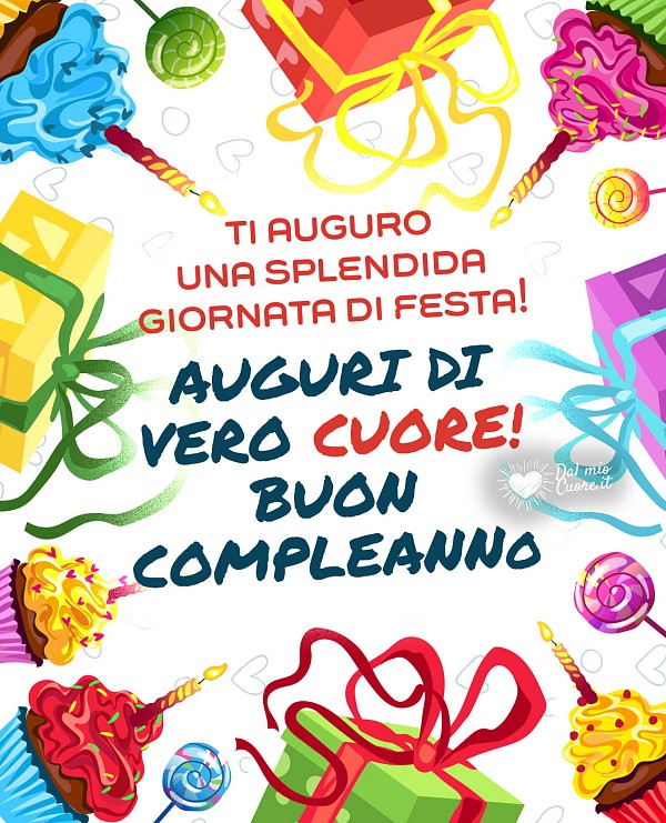 Ti auguro una splendida giornata di festa! Auguri di vero cuore! Buon Compleanno