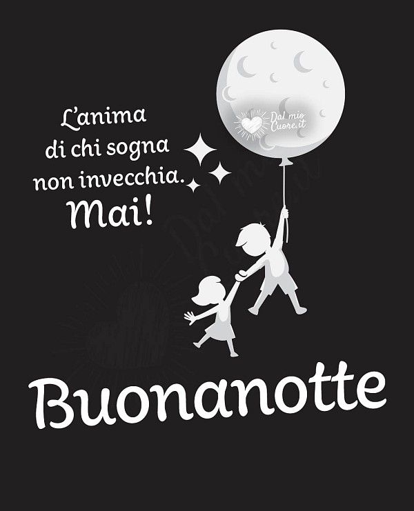 L’anima di chi sogna non invecchia. Mai! Buonanotte
