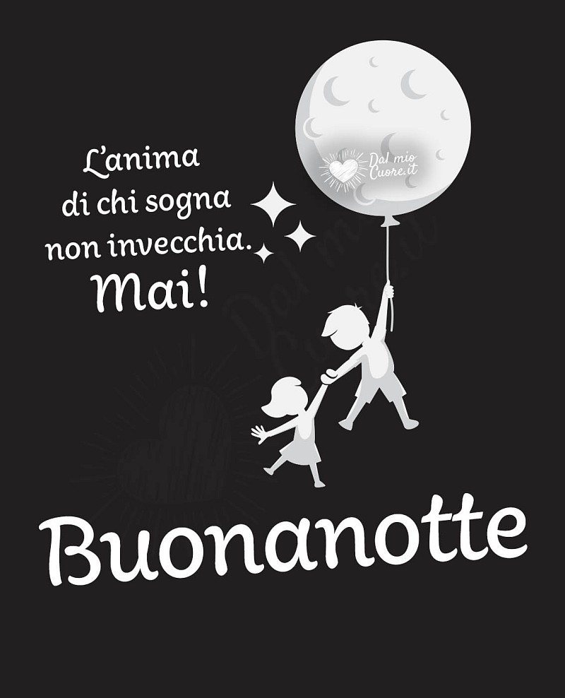L’anima di chi sogna non invecchia. Mai! Buonanotte