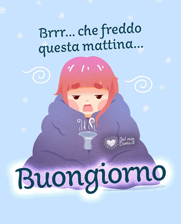 Brrr... che freddo questa mattina... Buongiorno