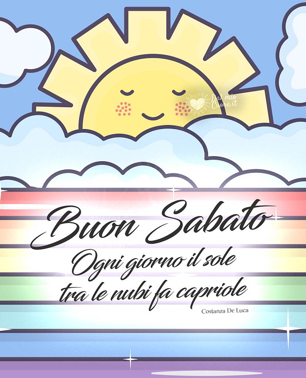 Ogni giorno il sole tra le nubi fa capriole. Buon sabato
