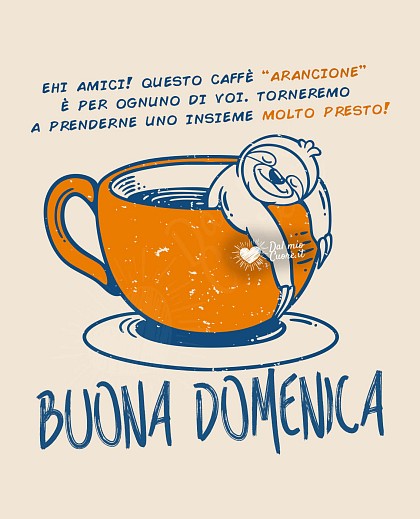 Un caffè “arancione” per ognuno di voi. Torneremo a prenderne uno insieme molto presto!