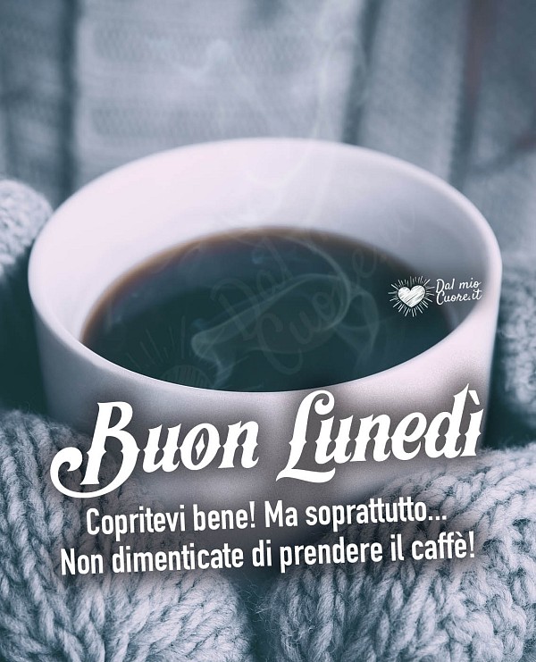 Copritevi Bene... Non dimenticate di prendere il caffè! Buon lunedì (invernale)