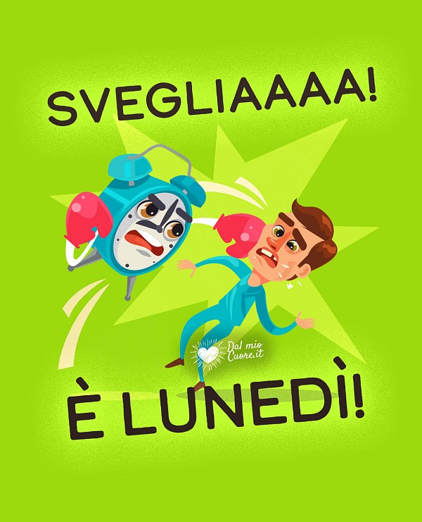 Svegliaaa! È lunedì!