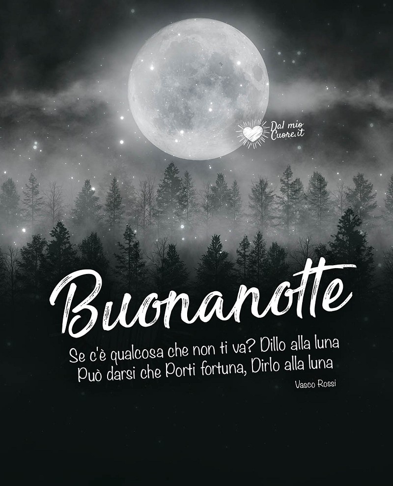 Se c'è qualcosa che non ti va? Dillo alla luna, può darsi che porti fortuna... Buonanotte