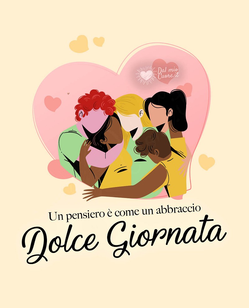 Un pensiero è come un abbraccio. Dolce giornata