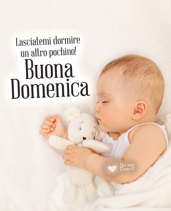 Lasciatemi dormire un altro pochino. Buona Domenica
