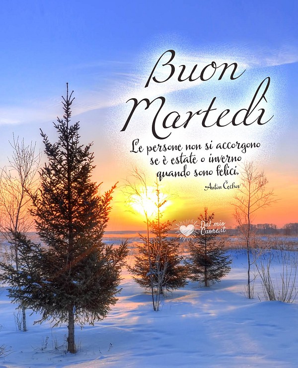 "Le persone non si accorgono se è estate o inverno quando sono felici". Buon martedì