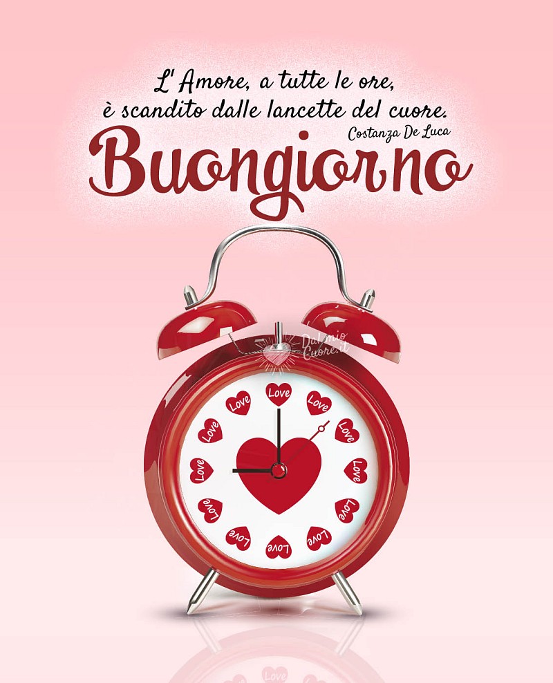 L'Amore, a tutte le ore, è scandito dalle lancette del cuore. Buongiorno