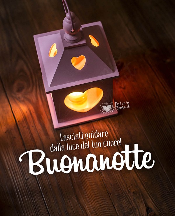 Lasciati guidare dalla luce del tuo cuore. Buonanotte