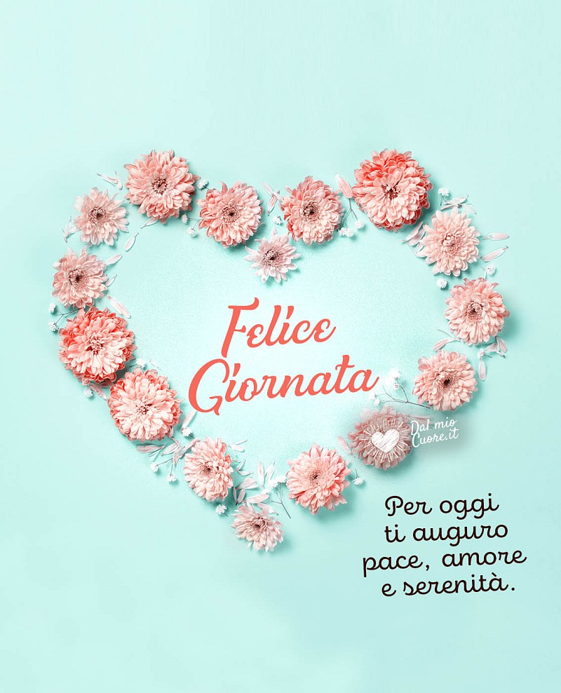 Per oggi ti auguro pace, amore e serenità. Felice giornata