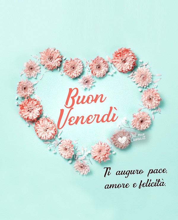 Ti auguro pace, amore e Felicità. Buon venerdi