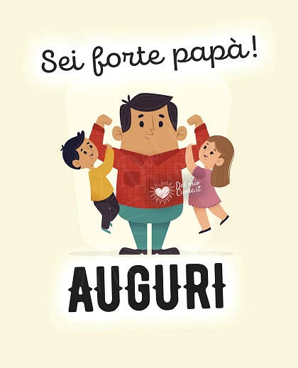 Sei forte papà! Auguri