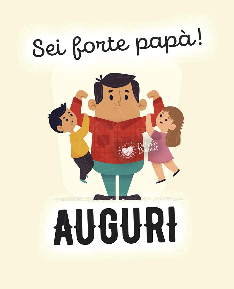 Sei forte papà! Auguri