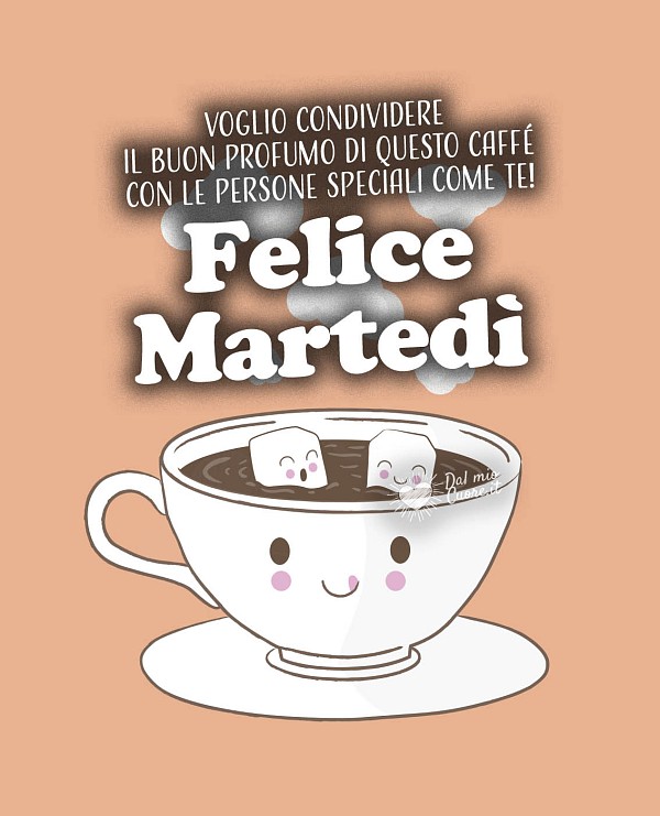Voglio condividere il buon profumo di questo caffè con le persone speciali come te! Felice Martedi