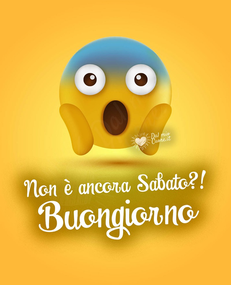 Non è ancora sabato?! Buongiorno