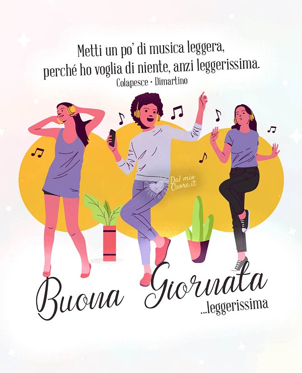 Metti un po’ di musica leggera, perché ho voglia di niente, anzi leggerissima. Buona giornata... leggerissima.
