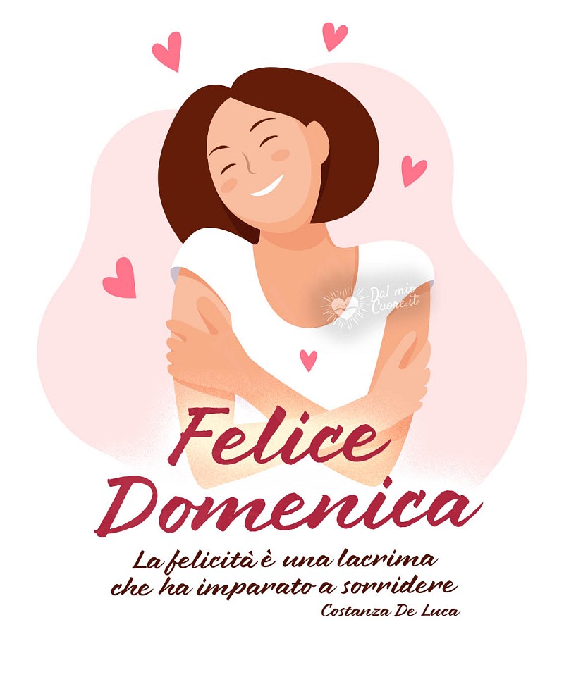 La felicità è una lacrima che ha imparato a sorridere. Felice Domenica