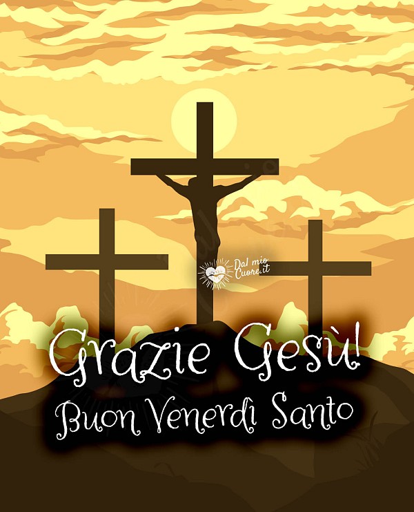 Grazie Gesù! Buon Venerdì Santo
