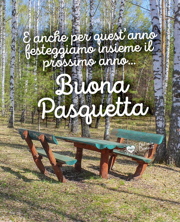E anche per quest’anno festeggiamo insieme il prossimo anno... Buona Pasquetta