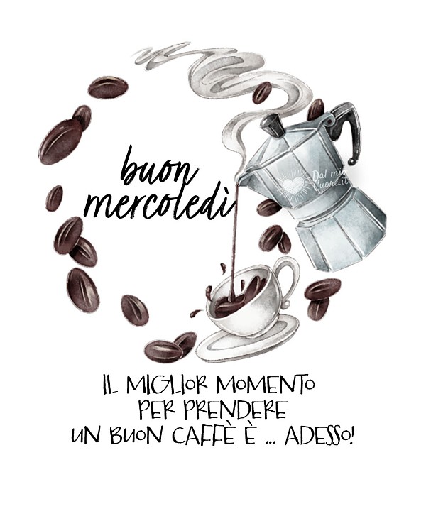 Il miglior momento per prendere un buon caffè è adesso. Buon mecoledi