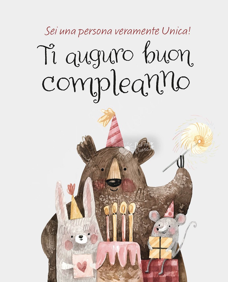 Sei una persona veramente unica! Ti auguro Buon Compleanno
