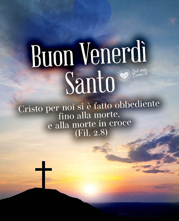 "Cristo per noi si è fatto obbediente fino alla morte, e alla morte in croce". Buon Venerdì Santo